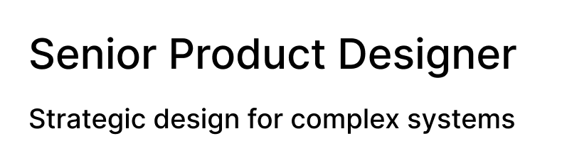 Senior Product Designer
Strategic design for complex systems